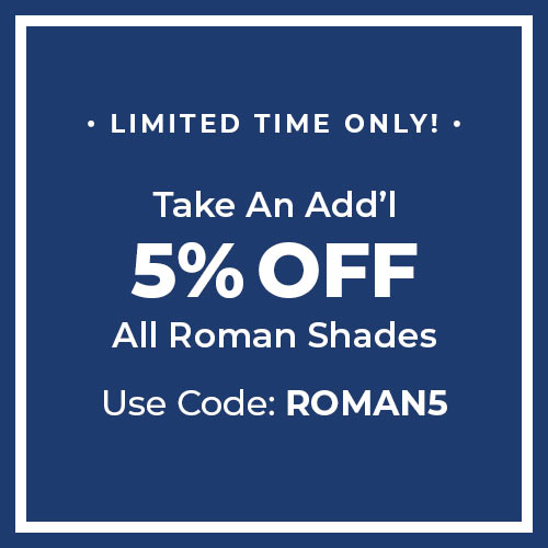 Take an Add'l 5% Off All Roman Shades Use Code ROMAN5!