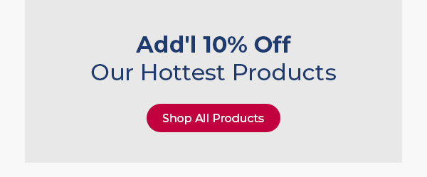 Add'l 10% Off Our Hottest Products
