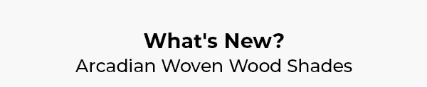 What's New? Arcadian Woven Wood Shades