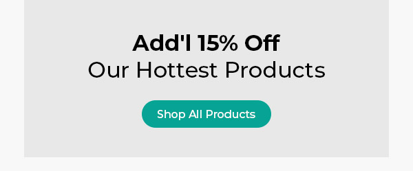 Add'l 15% Off Our Hottest Products