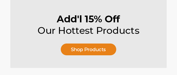 Add'l 15% Off Our Hottest Products