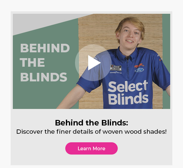 Behind the Blinds! Discover the finer details of woven wood shades! 