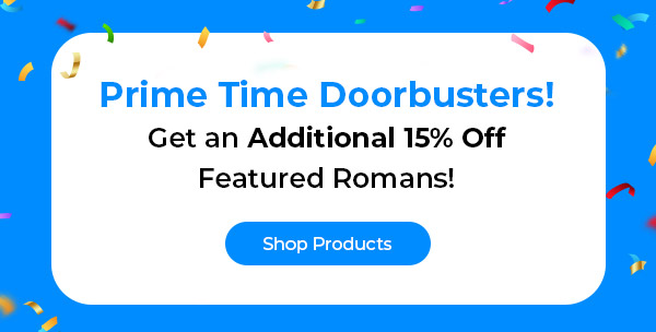 Prime Time Doorbusters! Get an Additional 15% Off Featured Romans!