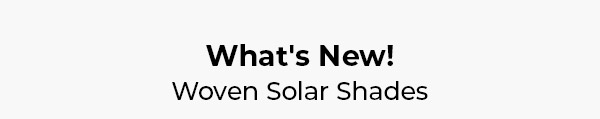 What's New! Woven Solar Shades