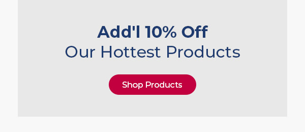 Add'l 10% Off Our Hottest Products