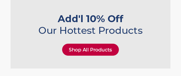 Add'l 10% Off Our Hottest Products